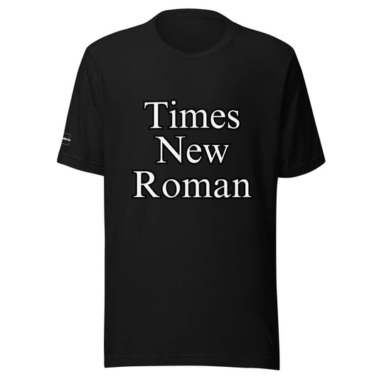 Font Fam: Times New Roman Unisex T-shirt - Braggadocio Design - 